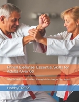 Primal Defense: Essential Skills for Adults Over 60: What Actually Works When Strength Is No Longer Your Asset B0GP6FT72D Book Cover