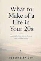 What to Make of a Life in Your 20s: A quiet book about confusion, time, and becoming 1105335593 Book Cover