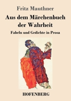 Aus dem Märchenbuch der Wahrheit: Fabeln und Gedichte in Prosa 3743741911 Book Cover