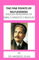 The Fine Points Of Selflessness: English Rendering of Iqbal's Ramooz e Bekhudi B09CKWDV13 Book Cover