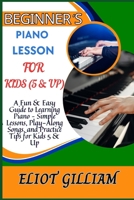 Beginner's Piano Lesson for Kids (5 & Up): A Fun & Easy Guide to Learning Piano - Simple Lessons, Play-Along Songs, and Practice Tips for Kids 5 & Up B0F1WHWGVV Book Cover