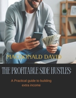 The profitable side hustles: A Practical guide to building extra income B0DYYGXLMD Book Cover