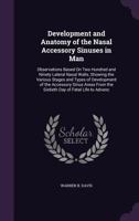Development and Anatomy of the Nasal Accessory Sinuses in Man: Observations Based On Two Hundred and Ninety Lateral Nasal Walls, Showing the Various ... from the Sixtieth Day of Fetal Life to Advanc 1340649950 Book Cover