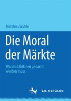 Die Moral Der Markte: Warum Ethik Neu Gedacht Werden Muss 3658153334 Book Cover