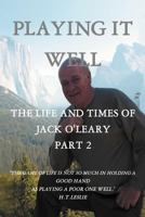 PLAYING IT WELL: THE LIFE AND TIMES OF JACK O'LEARY PART II 1466962437 Book Cover