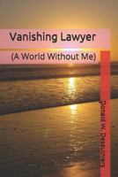 Vanishing Lawyer: (A World Without Me) 198788857X Book Cover