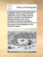 A genuine account of the late grand expedition to the coast of France, under the conduct of the Admirals Hawke, Knowles, and Broderick, General Mordaunt, &c. By a volunteer in the said expedition. 1170104983 Book Cover