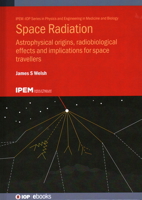 Space Radiation: Astrophysical origins, radiobiological effects and implications for space travellers 0750354402 Book Cover