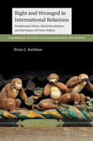 Right and Wronged in International Relations: Evolutionary Ethics, Moral Revolutions, and the Nature of Power Politics 1009344684 Book Cover