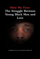 Hate My Face: The Struggle Between Young Black Men and Love 0615419933 Book Cover