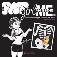 The Fat Girl Inside Me: It's Not About Weight Control, It's About Want Control! 154391487X Book Cover