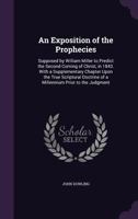 An Exposition of the Prophecies, Supposed by William Miller to Predict the Second Coming of Christ, in 1843.: With a Supplementary Chapter Upon the ... of a Millennium Prior to the Judgment. 1015061699 Book Cover