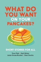 What Do You Want on Your Pancakes?: Short Stories for All 1633378667 Book Cover