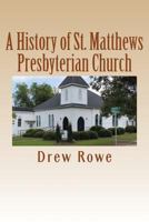 A History of St. Matthews Presbyterian Church 1537376314 Book Cover