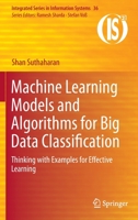 Machine Learning Models and Algorithms for Big Data Classification: Thinking with Examples for Effective Learning 148997640X Book Cover