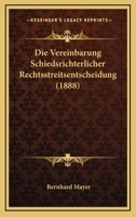 Die Vereinbarung Schiedsrichterlicher Rechtsstreitsentscheidung (1888) 1161134344 Book Cover