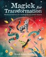 Magick for Transformation: Rituals and Alchemy for Manifesting Your Wildest Dreams 1800653743 Book Cover
