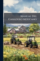 Manual Del Ganadero Mexicano: Instrucciones Para El Establecimiento Y Direccion De Las Fincas Ganaderas 1144223504 Book Cover