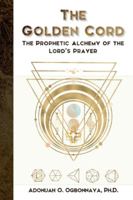 The Golden Cord: The Prophetic Alchemy of the Lord's Prayer 0994697449 Book Cover