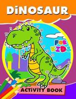 Dinosaur Activity Book for Kids: Activity Book for Boy, Girls, Kids Ages 2-4,3-5,4-8 Game Mazes, Coloring, Crosswords, Dot to Dot, Matching, Copy Drawing, Shadow Match, Word Search 1979674752 Book Cover