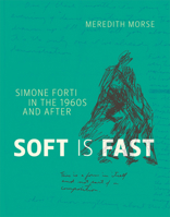 Soft Is Fast: Simone Forti in the 1960s and After 0262548933 Book Cover