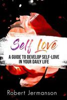Self Love: A Guide To Develop Self Love In Your Daily Life (Self Confidence, Self Esteem, Self Acceptance, Self Love, Self Discovery, Self Improvement, Self Discipline) 1979577234 Book Cover