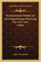 Die Kaiserliche Politik Auf Dem Regensburger Reichstag Von 1653-1654 (1896) 1166720691 Book Cover