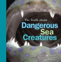 The Truth About Dangeous Sea Creatures 0811863492 Book Cover