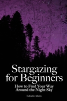 Stargazing for Beginners: How to Find Your Way Around the Night Sky 0615757901 Book Cover