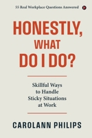 Honestly, What Do I Do?: Skillful Ways to Handle Sticky Situations at Work B0GL7NZRV4 Book Cover