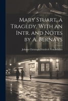 Mary Stuart, a Tragedy, With an Intr. and Notes by A. Bernays 102169004X Book Cover