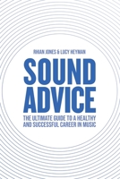 Sound Advice: The Ultimate Guide to a Healthy and Successful Career in Music 1838194908 Book Cover