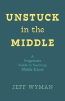 Unstuck in the Middle: A Progressive Guide to Teaching Middle School B0FKN2CTL7 Book Cover