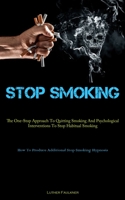 Stop Smoking: The One-Stop Approach To Quitting Smoking And Psychological Interventions To Stop Habitual Smoking 1837875707 Book Cover