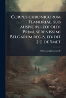 Corpus chronicorum Flandriae, sub auspiciis leopoldi Primi, serenissimi Belgarum regis, edidit J.-J. de Smet (Latin Edition) B0FHC1PGWY Book Cover