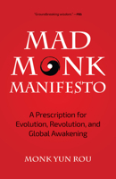 The Mad Monk Manifesto: A Prescription for Evolution, Revolution, and Global Awakening 1633538648 Book Cover