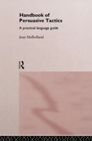 Handbook of Persuasive Tactics: A Handbook of Strategies for Influencing Others Through Communication 1138868272 Book Cover