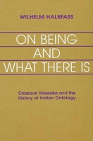 On Being and What There Is: Classical Vaisesika and the History of Indian Ontology 0791411788 Book Cover