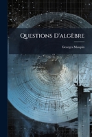 Questions D'alg�bre: � L'usage Des �l�ves Des Classes De Math�matiques Sp�ciales Et Des Candidats Aux �coles Polytechnique, Normale, Centrale, Etc 1144229502 Book Cover