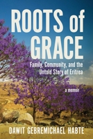 Roots of Grace: Family, Community, and the Untold Story of Eritrea: A Memoir 195758842X Book Cover