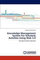 Knowledge Management System For Scholarly Activities Using Web 3.0: through Semantic approach 3848443368 Book Cover
