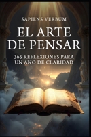 El Arte de Pensar: 365 Reflexiones para un Año de Claridad (Spanish Edition) B0GCMVRWC5 Book Cover