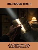 The Hidden Truth: The Oswald Letter, Jfk Archive Releases, And A Deathbed Confession B0FQ4X1RXK Book Cover