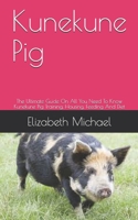 Kunekune Pig: The Ultimate Guide On All You Need To Know Kunekune Pig Training, Housing, Feeding And Diet B08GRGVFJM Book Cover