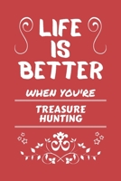 Life Is Better When You're Treasure Hunting: Perfect Gag Gift For A Lover Of Treasure Hunting Blank Lined Notebook Journal 100 Pages 6 X 9 Format Office Humour And Banter 1673495826 Book Cover