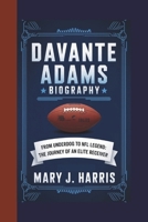 DAVANTE ADAMS BIOGRAPHY: From Underdog to NFL Legend: The Journey of an Elite Receiver B0DRD7S35G Book Cover