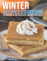 Winter Recipes Cookbook: A Cookbook Of Cold Weather Comfort Food Ideas! B08TWFH5LK Book Cover