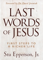Last Words of Jesus: First Steps to a Richer Life 1683972910 Book Cover
