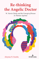 Re-Thinking the Angelic Doctor: W. Norris Clarke and the Concept of Person in Thomas Aquinas 1433196484 Book Cover