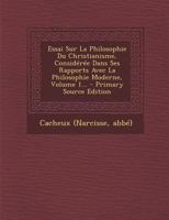 Essai Sur La Philosophie Du Christianisme: Considérée Dans Ses Rapports Avec La Philosophie Moderne, Volume 1 1246385449 Book Cover